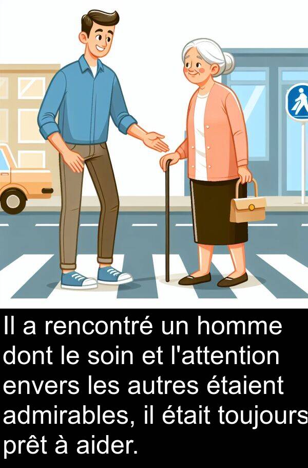 autres: Il a rencontré un homme dont le soin et l'attention envers les autres étaient admirables, il était toujours prêt à aider.