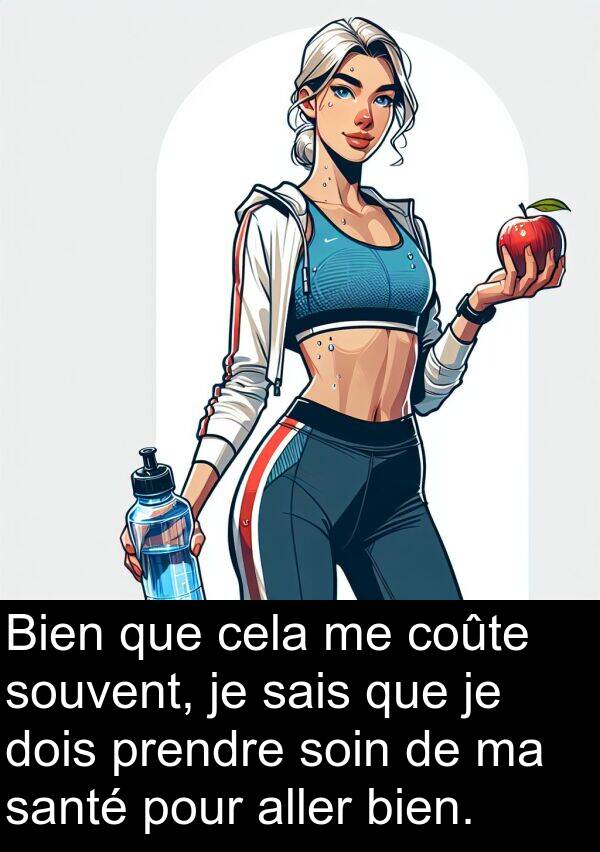 aller: Bien que cela me coûte souvent, je sais que je dois prendre soin de ma santé pour aller bien.