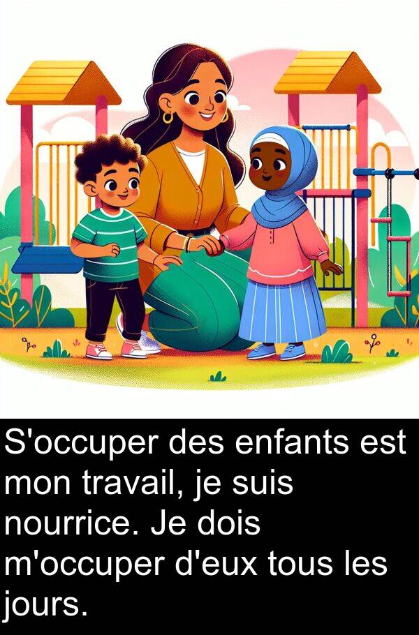 travail: S'occuper des enfants est mon travail, je suis nourrice. Je dois m'occuper d'eux tous les jours.