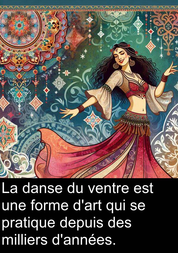 ventre: La danse du ventre est une forme d'art qui se pratique depuis des milliers d'années.