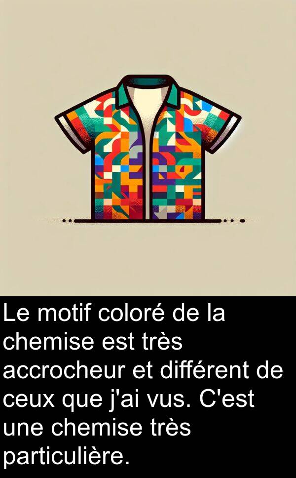 motif: Le motif coloré de la chemise est très accrocheur et différent de ceux que j'ai vus. C'est une chemise très particulière.