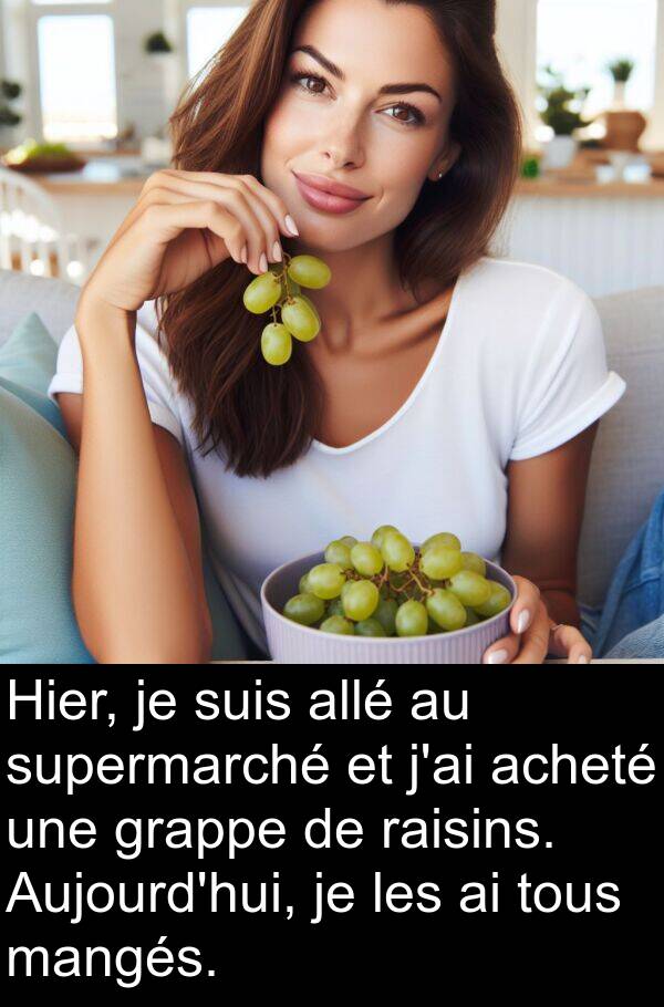 acheté: Hier, je suis allé au supermarché et j'ai acheté une grappe de raisins. Aujourd'hui, je les ai tous mangés.