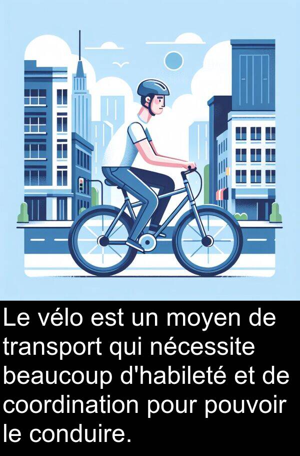 vélo: Le vélo est un moyen de transport qui nécessite beaucoup d'habileté et de coordination pour pouvoir le conduire.