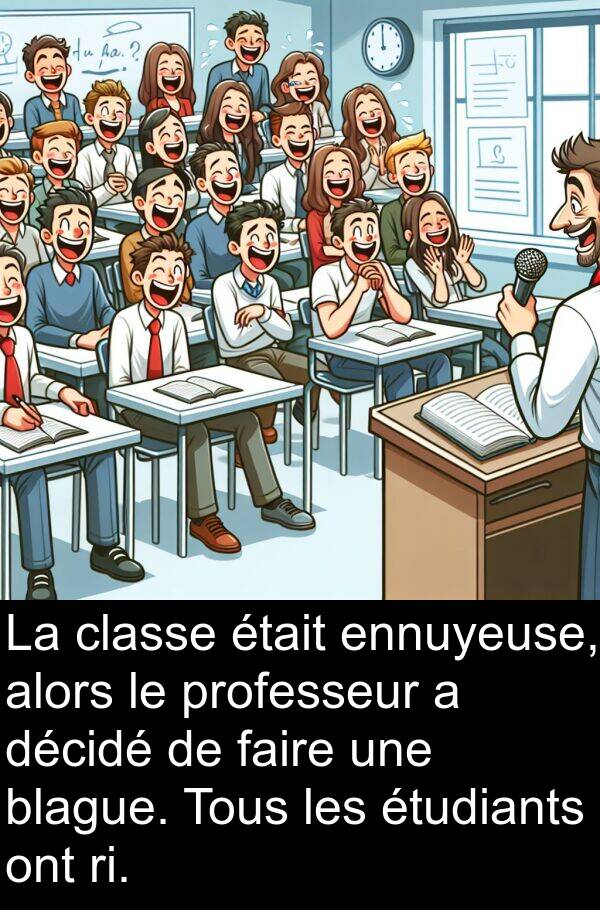 ri: La classe était ennuyeuse, alors le professeur a décidé de faire une blague. Tous les étudiants ont ri.