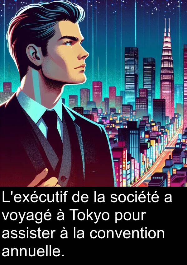 assister: L'exécutif de la société a voyagé à Tokyo pour assister à la convention annuelle.