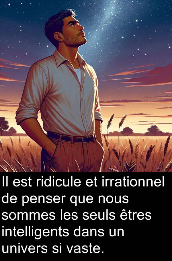 vaste: Il est ridicule et irrationnel de penser que nous sommes les seuls êtres intelligents dans un univers si vaste.