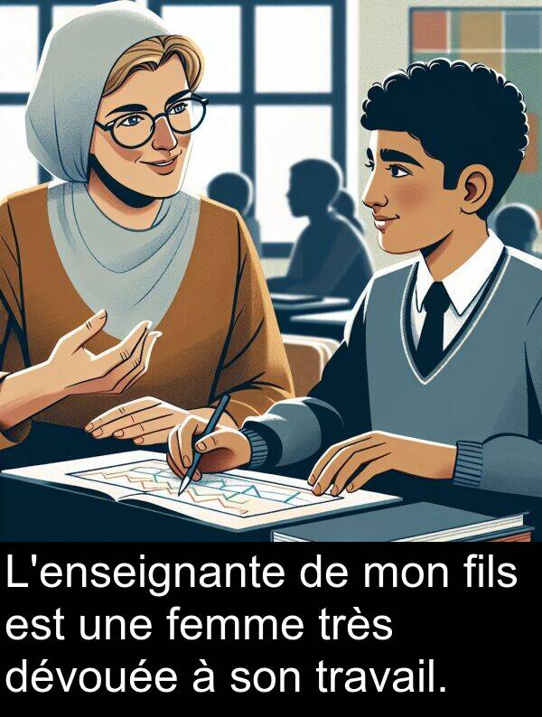 fils: L'enseignante de mon fils est une femme très dévouée à son travail.