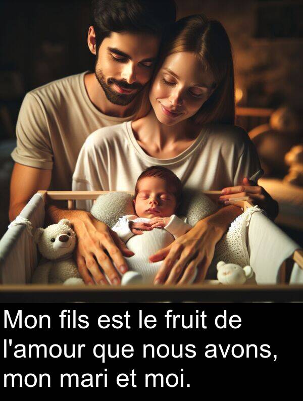 fils: Mon fils est le fruit de l'amour que nous avons, mon mari et moi.