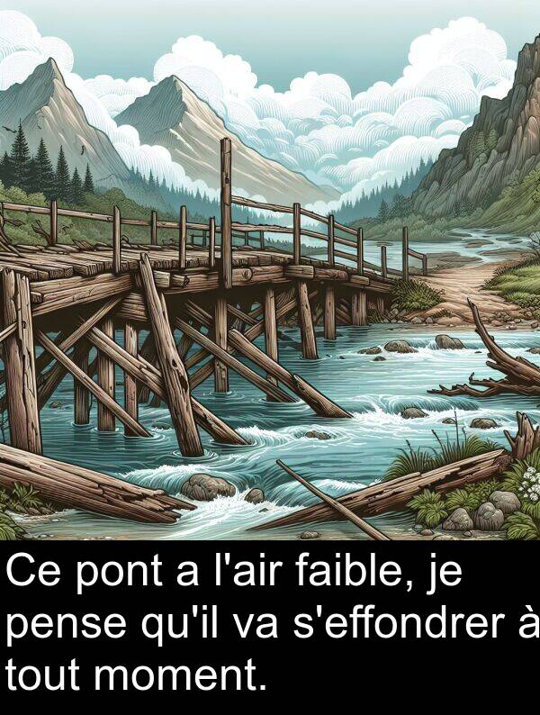 faible: Ce pont a l'air faible, je pense qu'il va s'effondrer à tout moment.