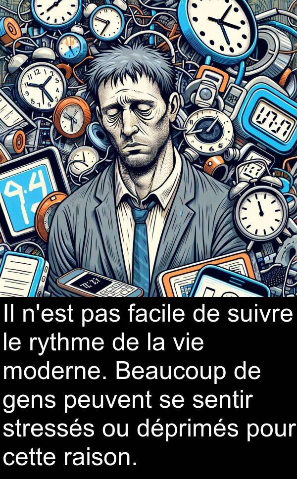 facile: Il n'est pas facile de suivre le rythme de la vie moderne. Beaucoup de gens peuvent se sentir stressés ou déprimés pour cette raison.