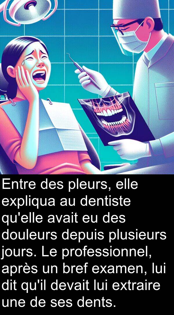 après: Entre des pleurs, elle expliqua au dentiste qu'elle avait eu des douleurs depuis plusieurs jours. Le professionnel, après un bref examen, lui dit qu'il devait lui extraire une de ses dents.