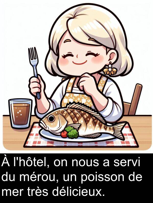 servi: À l'hôtel, on nous a servi du mérou, un poisson de mer très délicieux.