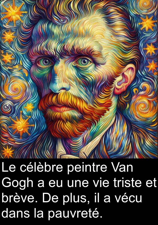 vécu: Le célèbre peintre Van Gogh a eu une vie triste et brève. De plus, il a vécu dans la pauvreté.