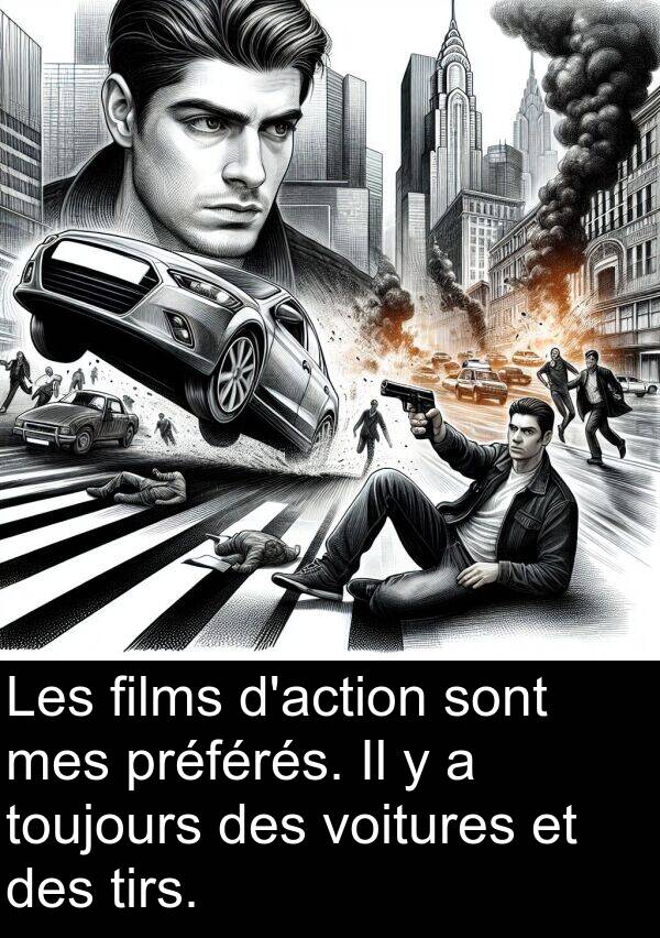 films: Les films d'action sont mes préférés. Il y a toujours des voitures et des tirs.