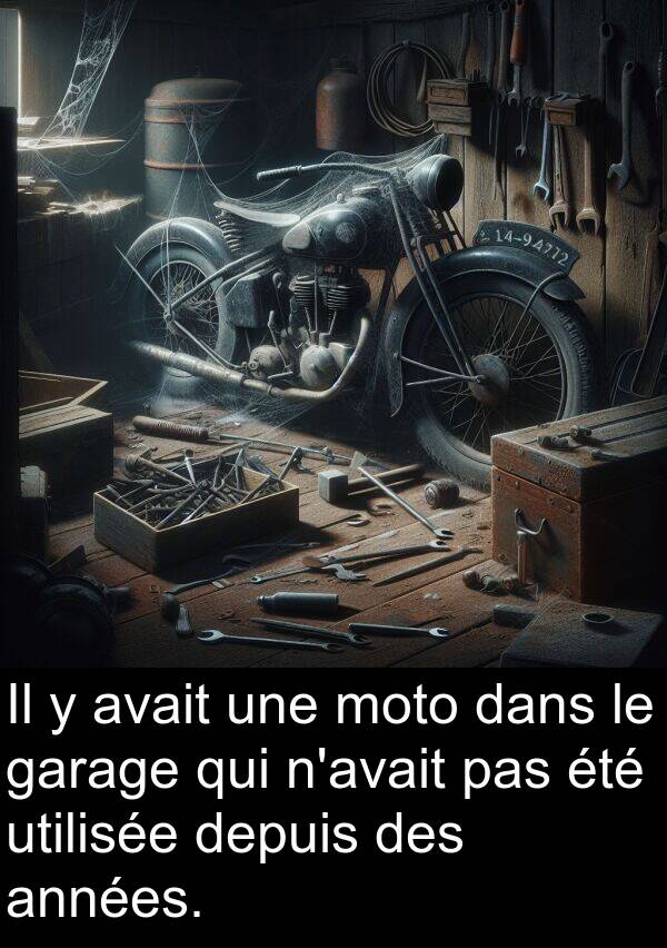 utilisée: Il y avait une moto dans le garage qui n'avait pas été utilisée depuis des années.