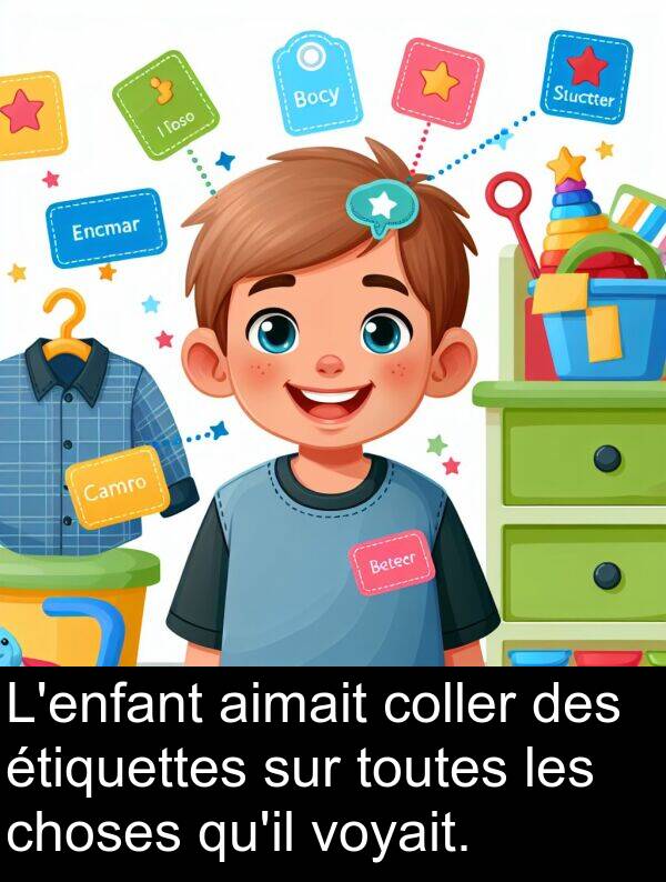 voyait: L'enfant aimait coller des étiquettes sur toutes les choses qu'il voyait.