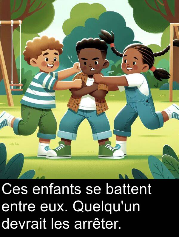 arrêter: Ces enfants se battent entre eux. Quelqu'un devrait les arrêter.