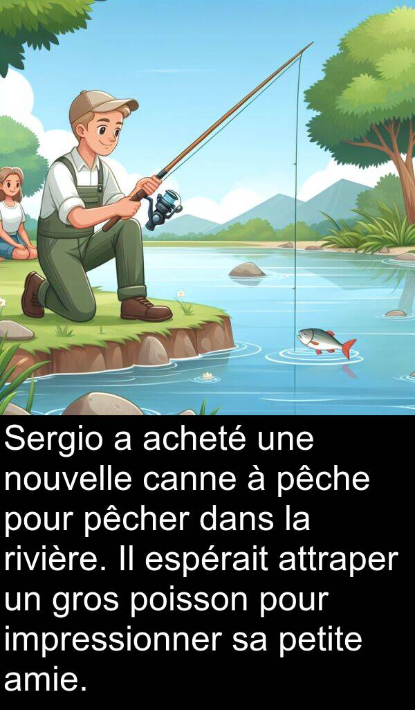 acheté: Sergio a acheté une nouvelle canne à pêche pour pêcher dans la rivière. Il espérait attraper un gros poisson pour impressionner sa petite amie.