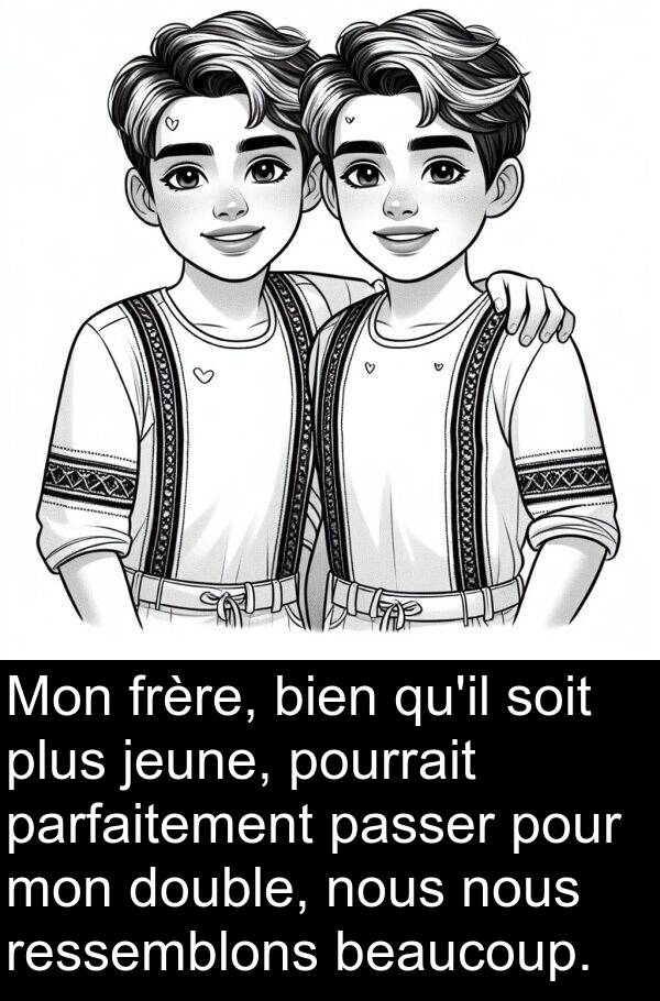 bien: Mon frère, bien qu'il soit plus jeune, pourrait parfaitement passer pour mon double, nous nous ressemblons beaucoup.