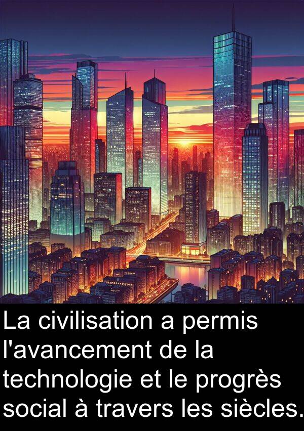 technologie: La civilisation a permis l'avancement de la technologie et le progrès social à travers les siècles.