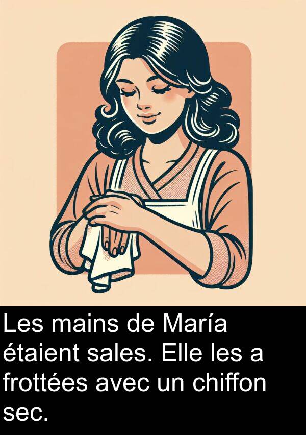 sales: Les mains de María étaient sales. Elle les a frottées avec un chiffon sec.