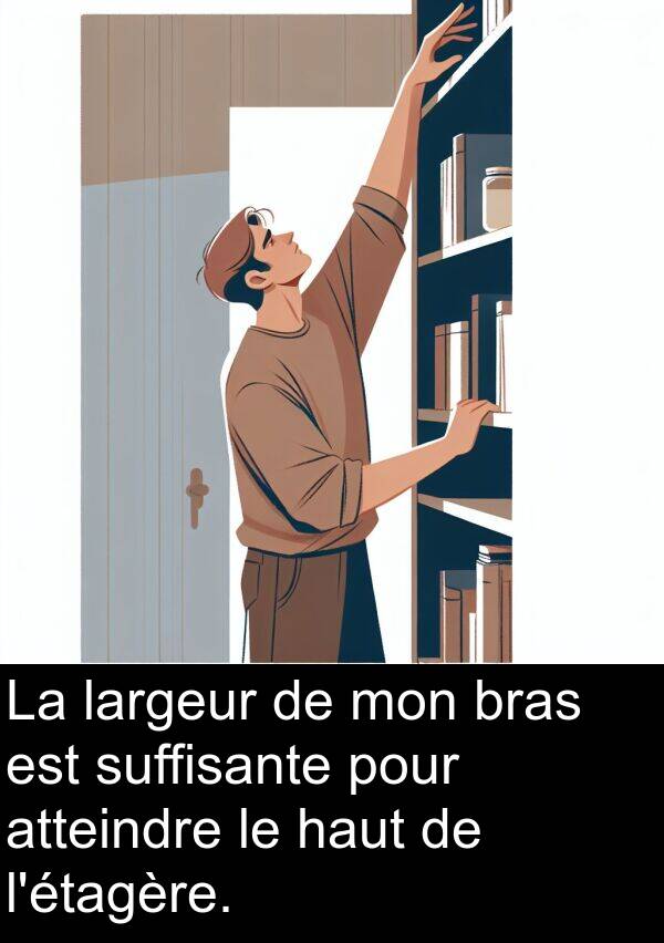 atteindre: La largeur de mon bras est suffisante pour atteindre le haut de l'étagère.