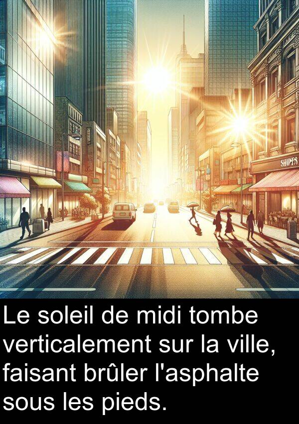 verticalement: Le soleil de midi tombe verticalement sur la ville, faisant brûler l'asphalte sous les pieds.