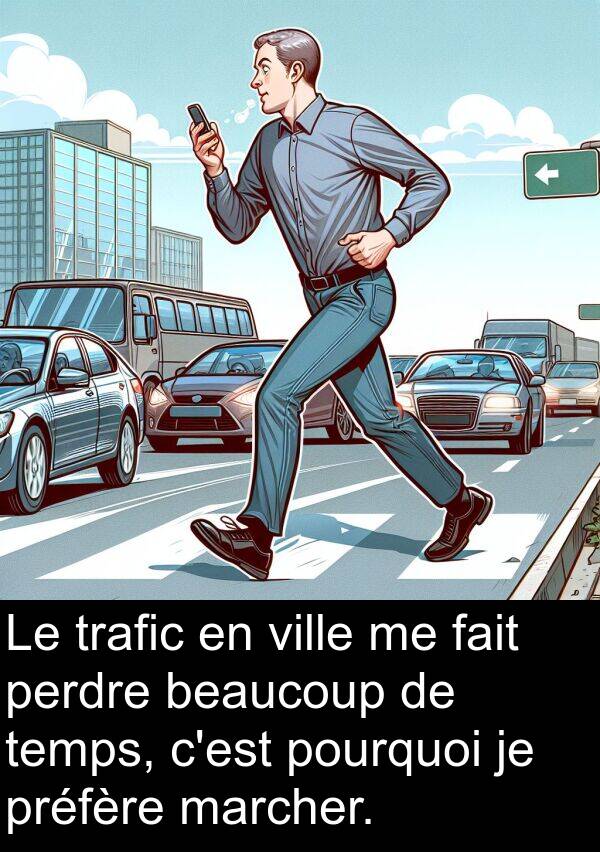 marcher: Le trafic en ville me fait perdre beaucoup de temps, c'est pourquoi je préfère marcher.