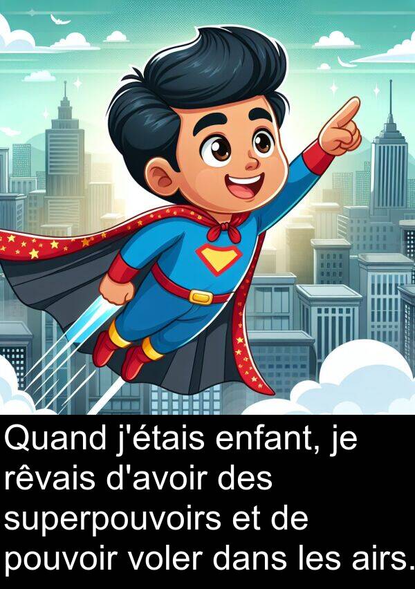 airs: Quand j'étais enfant, je rêvais d'avoir des superpouvoirs et de pouvoir voler dans les airs.