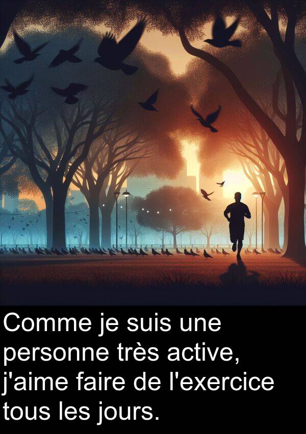 active: Comme je suis une personne très active, j'aime faire de l'exercice tous les jours.