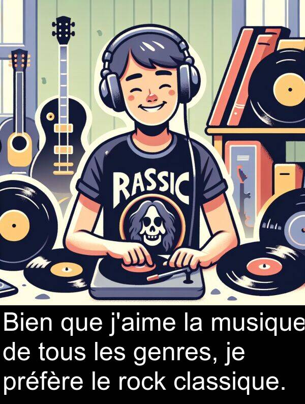 genres: Bien que j'aime la musique de tous les genres, je préfère le rock classique.