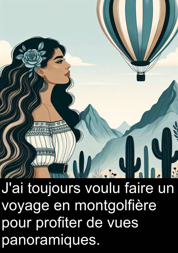 voulu: J'ai toujours voulu faire un voyage en montgolfière pour profiter de vues panoramiques.