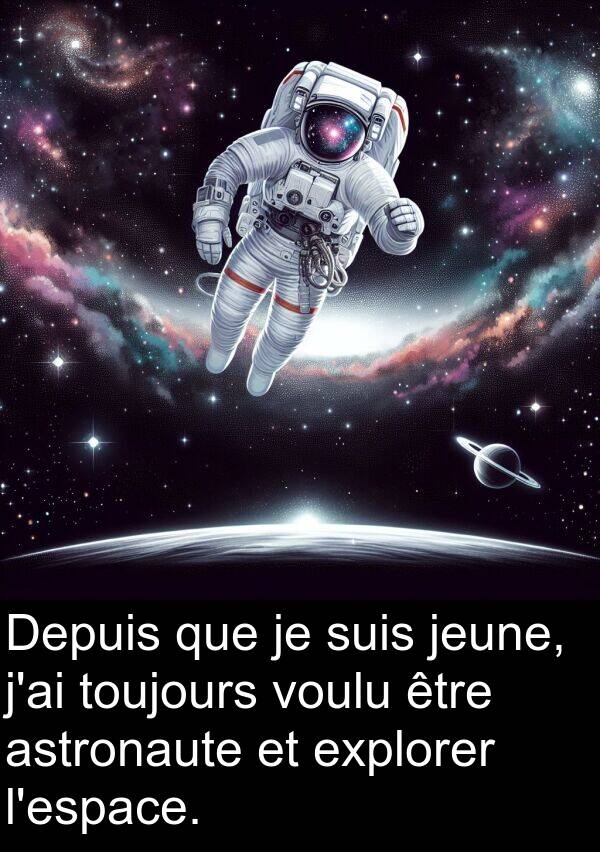 astronaute: Depuis que je suis jeune, j'ai toujours voulu être astronaute et explorer l'espace.