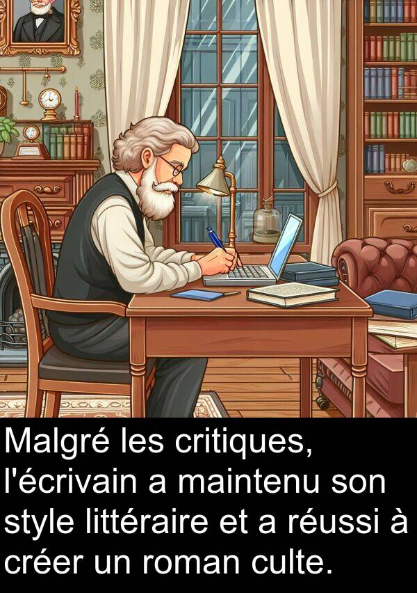 maintenu: Malgré les critiques, l'écrivain a maintenu son style littéraire et a réussi à créer un roman culte.