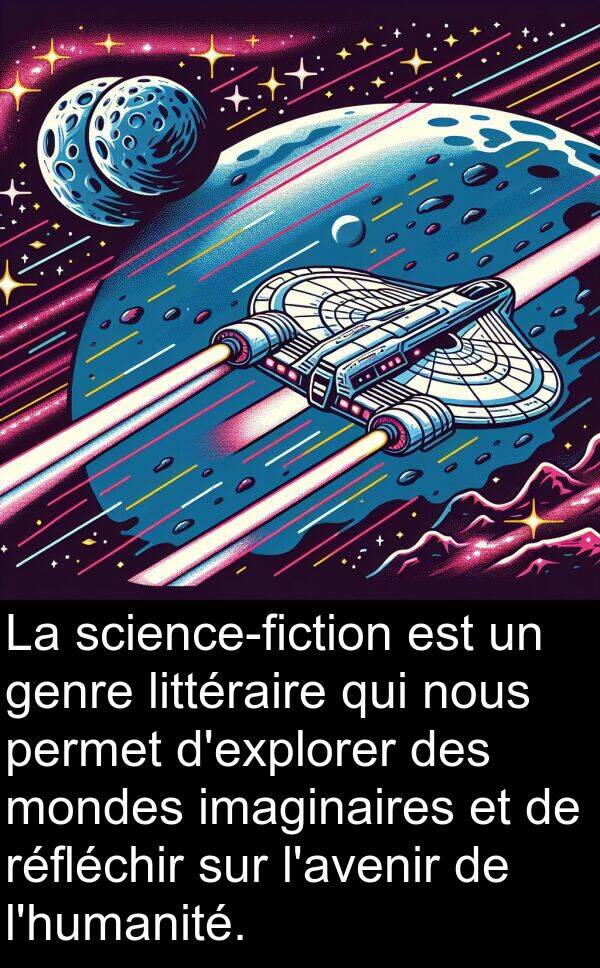 littéraire: La science-fiction est un genre littéraire qui nous permet d'explorer des mondes imaginaires et de réfléchir sur l'avenir de l'humanité.