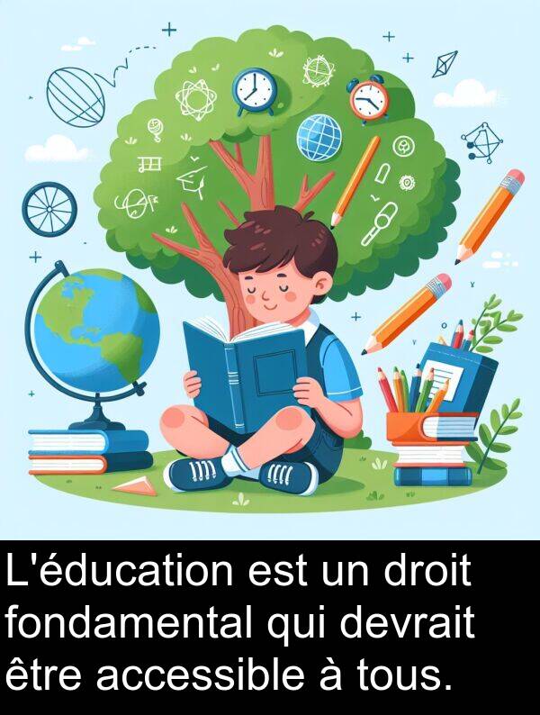 accessible: L'éducation est un droit fondamental qui devrait être accessible à tous.