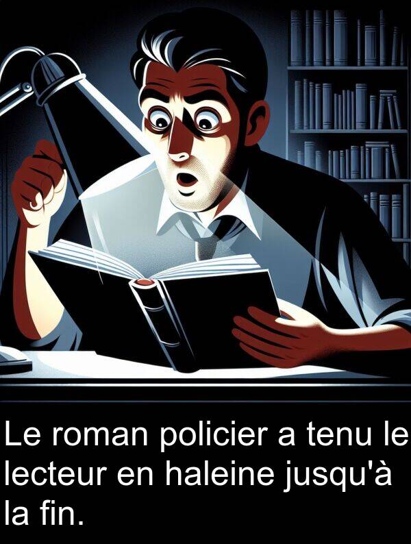 fin: Le roman policier a tenu le lecteur en haleine jusqu'à la fin.