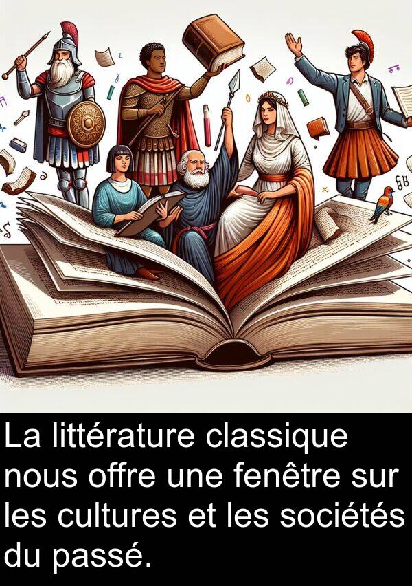 fenêtre: La littérature classique nous offre une fenêtre sur les cultures et les sociétés du passé.