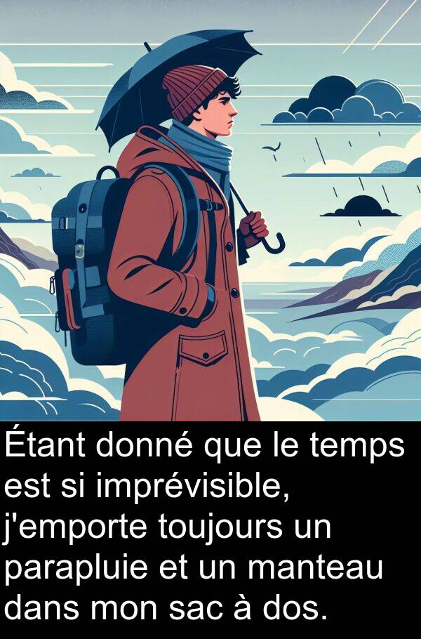 imprévisible: Étant donné que le temps est si imprévisible, j'emporte toujours un parapluie et un manteau dans mon sac à dos.