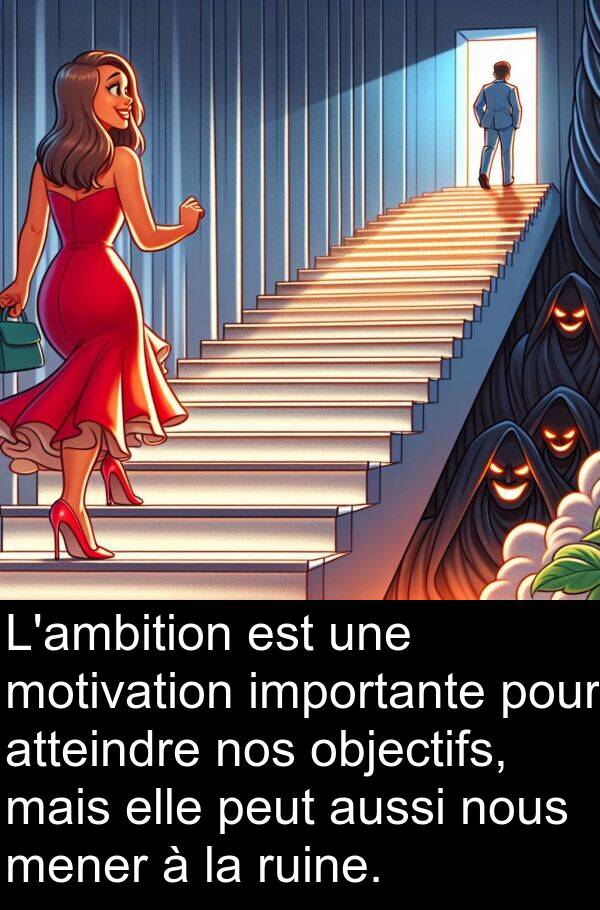 importante: L'ambition est une motivation importante pour atteindre nos objectifs, mais elle peut aussi nous mener à la ruine.