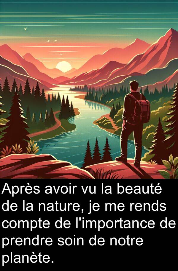 beauté: Après avoir vu la beauté de la nature, je me rends compte de l'importance de prendre soin de notre planète.