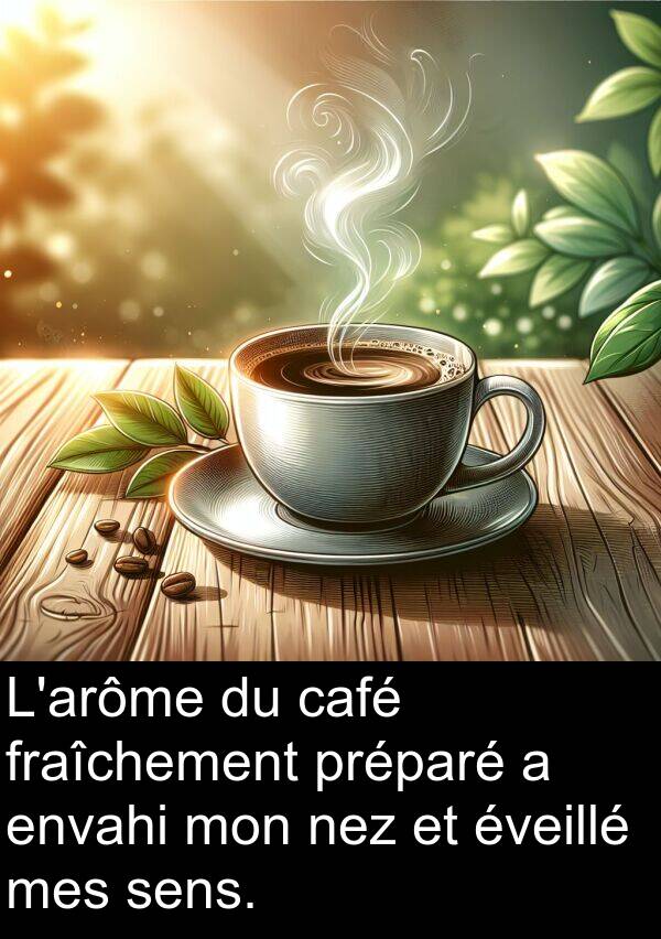 sens: L'arôme du café fraîchement préparé a envahi mon nez et éveillé mes sens.