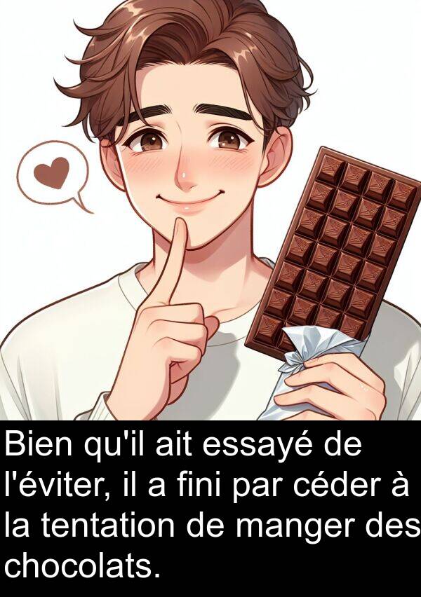 fini: Bien qu'il ait essayé de l'éviter, il a fini par céder à la tentation de manger des chocolats.