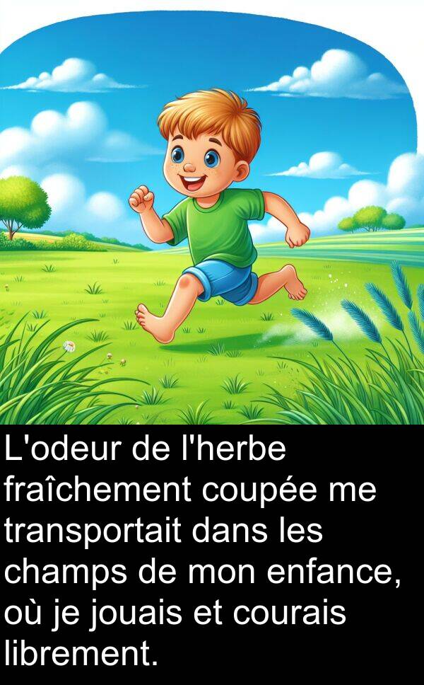 librement: L'odeur de l'herbe fraîchement coupée me transportait dans les champs de mon enfance, où je jouais et courais librement.