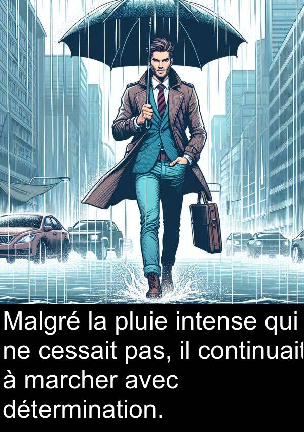 marcher: Malgré la pluie intense qui ne cessait pas, il continuait à marcher avec détermination.