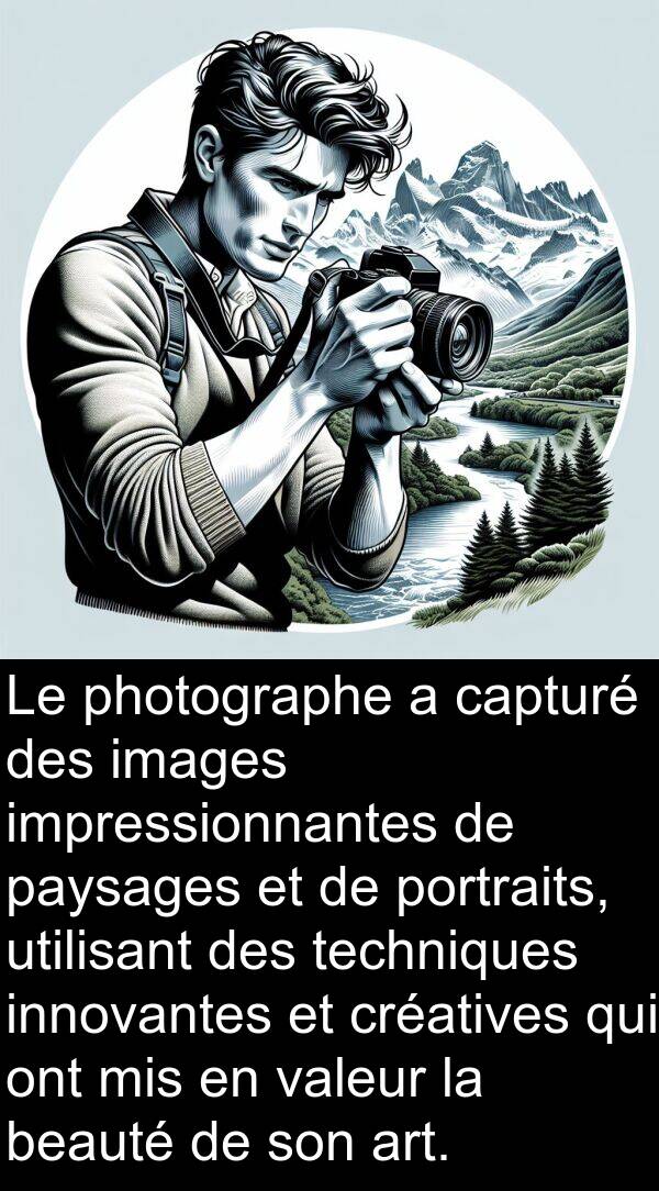 art: Le photographe a capturé des images impressionnantes de paysages et de portraits, utilisant des techniques innovantes et créatives qui ont mis en valeur la beauté de son art.