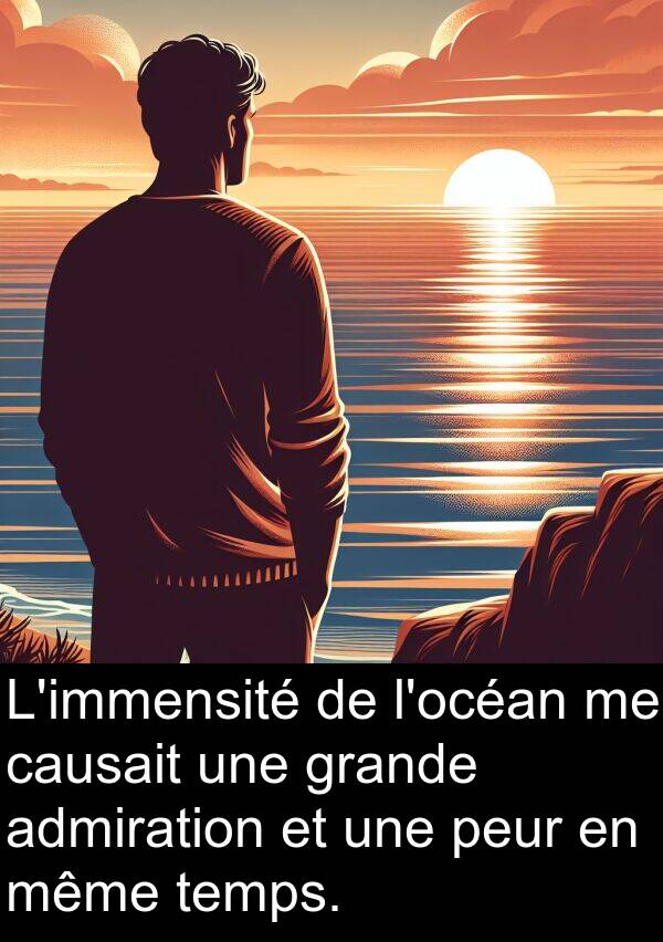 admiration: L'immensité de l'océan me causait une grande admiration et une peur en même temps.