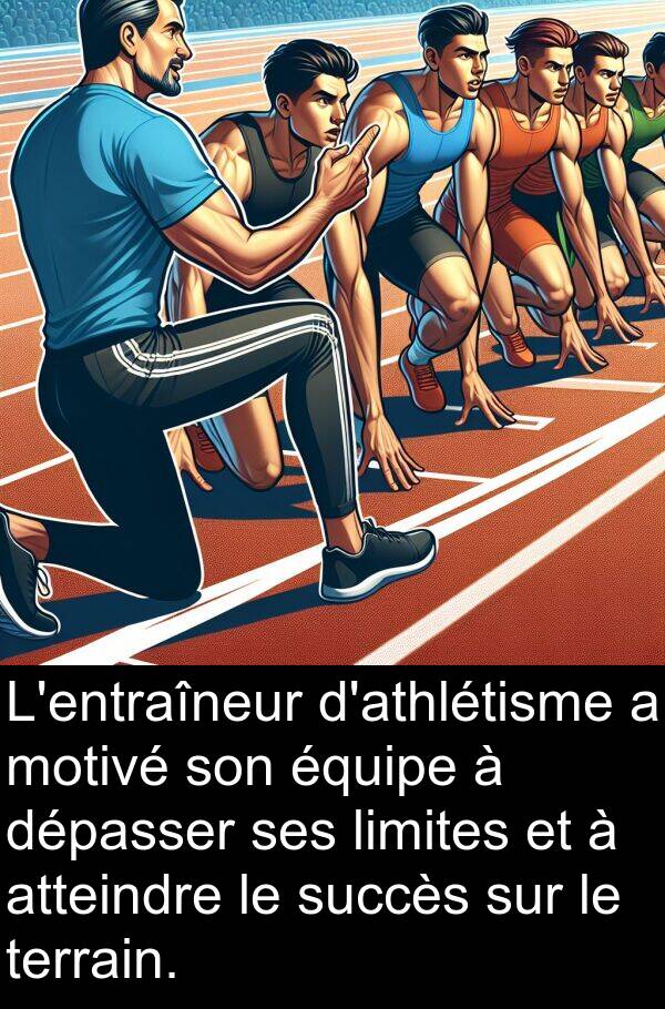 atteindre: L'entraîneur d'athlétisme a motivé son équipe à dépasser ses limites et à atteindre le succès sur le terrain.