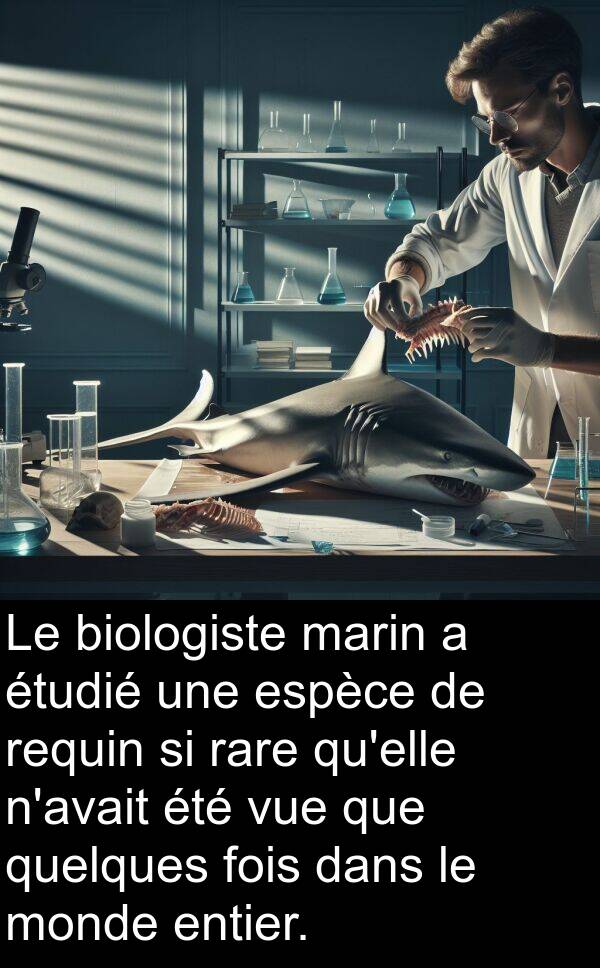 quelques: Le biologiste marin a étudié une espèce de requin si rare qu'elle n'avait été vue que quelques fois dans le monde entier.