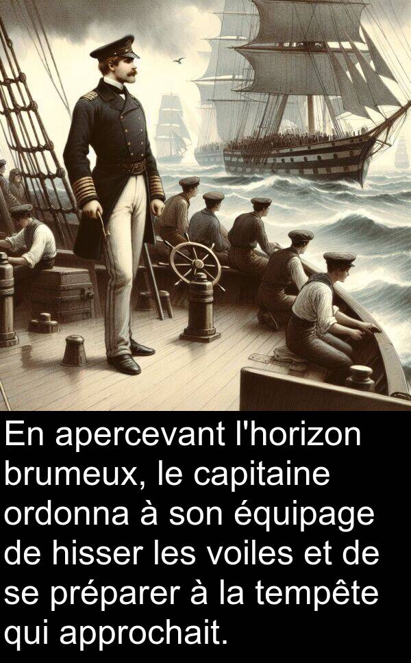 voiles: En apercevant l'horizon brumeux, le capitaine ordonna à son équipage de hisser les voiles et de se préparer à la tempête qui approchait.